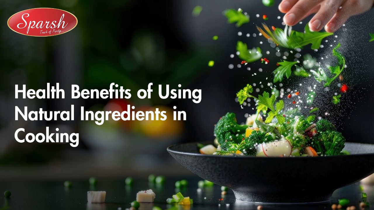 Health Benefits of Using Natural Ingredients in Cooking