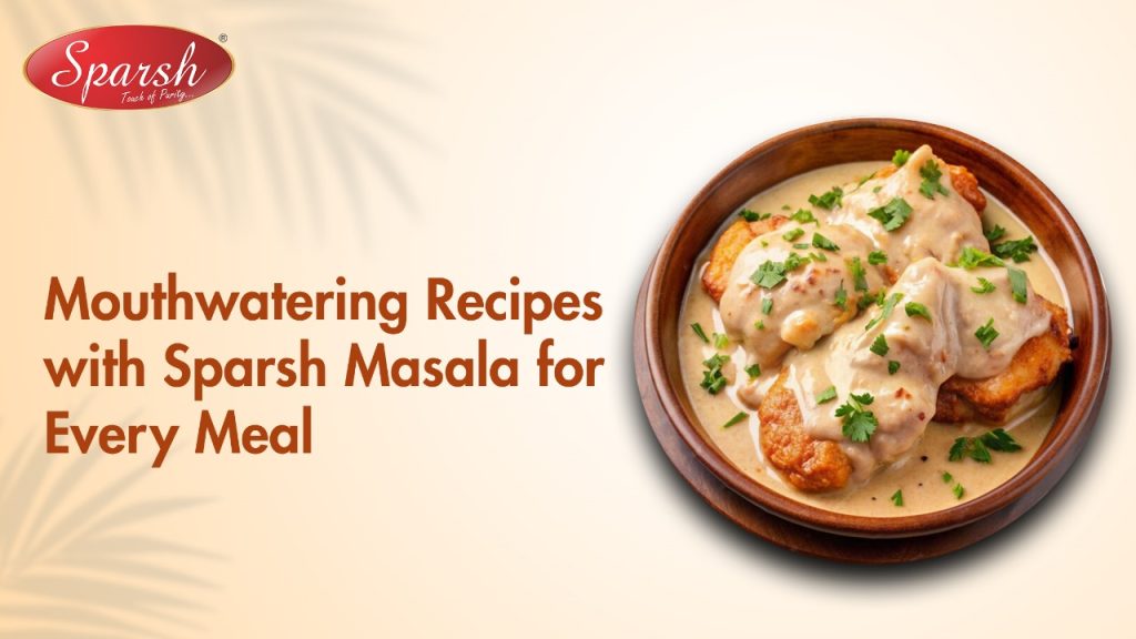 Mouthwatering Recipes with Sparsh Masala for Every Meal