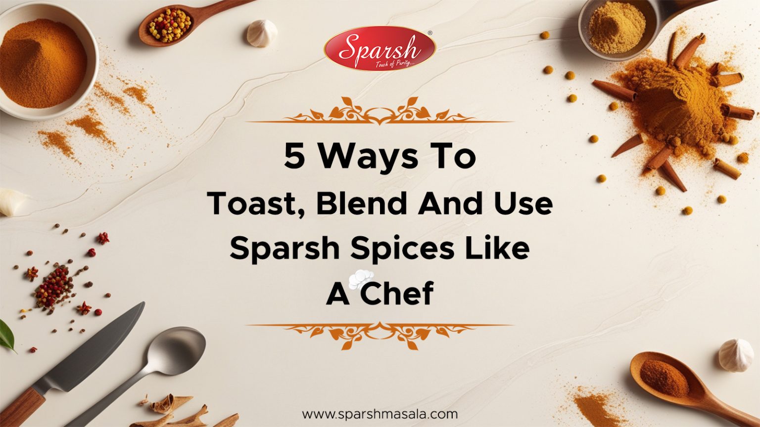 5 Ways to Toast Blend and Use Sparsh Spices Like a Chef