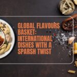 Global Flavours Basket International Dishes with a Sparsh Twist