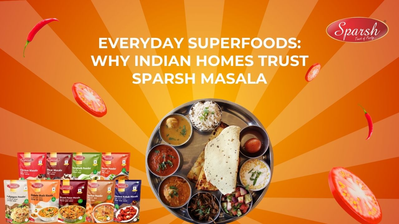 Everyday Superfoods Why Indian Homes Trust Sparsh Masala
