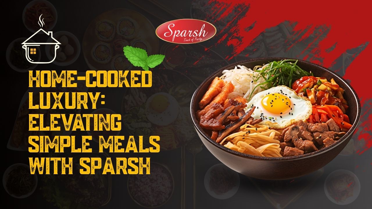 Home-Cooked Luxury Elevating Simple Meals with Sparsh