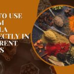 How to Use Garam Masala Correctly in Different Dishes